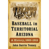 Baseball in Territorial Arizona: A History, 1863-1912