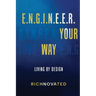 E.N.G.I.N.E.E.R. YOUR WAY Living by Design