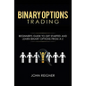 Binary Options trading: Comprehensive Beginner's Guide to get Started and Learn Binary Options Trading from A-Z