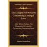 The Delights Of Wisdom Concerning Conjugal Love: After Which Follow The Pleasures Of Insanity Concerning Scortatory Love