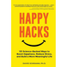 Happy Hacks: 101 Science-Backed Ways to Boost Happiness, Reduce Stress, and Build a More Meaningful Life