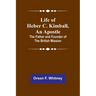Life of Heber C. Kimball, an Apostle: The Father and Founder of the British Mission