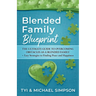 Blended Family Blueprint: The Ultimate Guide to Overcoming Obstacles As a Blended Family + Easy Strategies to Finding Peace and Happiness
