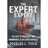 The Expert Expert: The Path to Prosperity and Prominence as an Expert Witness