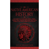 Native American History: Accurate & Comprehensive History, Origins, Culture, Tribes, Legends, Mythology, Wars, Stories & More of The Native Ind