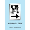 Better Than Destiny: Practical Science for Creating the Life You Want