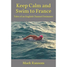 Keep Calm and Swim to France: Tales of an English Channel Swimmer
