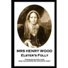 Mrs Henry Wood - Elster's Folly: "Troubles seldom come from the quarter we anticipate them"
