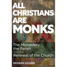 All Christians Are Monks: The Monastery, the Parish and the Renewal of the Church
