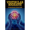 Vestibular Migraine: A comprehensive patient guide