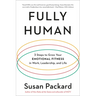 Fully Human: 3 Steps to Grow Your Emotional Fitness in Work, Leadership, and Life
