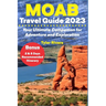 Moab Travel Guide 2023: Your Ultimate Companion for Adventure and Exploration