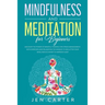 Mindfulness and Meditation for Beginners: Discover the Power of Mindful Thinking for stress management: with exercises and relaxation techniques to de