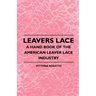 Leavers Lace - A Hand Book of the American Leaver Lace Industry