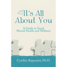 It's All About You: A Guide to Good Mental Health and Wellness