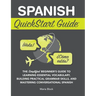 Spanish QuickStart Guide: The Simplified Beginner's Guide to Learning Essential Vocabulary, Building Practical Grammar Skills, and Mastering Conversat