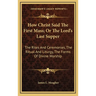 How Christ Said The First Mass; Or The Lord's Last Supper: The Rites And Ceremonies, The Ritual And Liturgy, The Forms Of Divine Worship