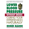 Lower Blood Pressure Without Drugs: Curing Your Hypertension Naturally