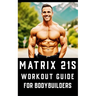 Matrix 21s Workout Guide for Bodybuilders: An all-encompassing fitness manual that revolutionizes traditional workout approaches.