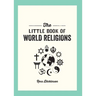 The Little Book of World Religions: A Pocket Guide to Spiritual Beliefs and Practices