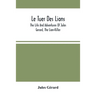 Le Tuer Des Lions: The Life And Adventures Of Jules Gerard, The Lion-Killer; Comprising His Ten Years' Campaigns Among The Lions Of Northern Africa