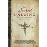 The Sacred Undoing: How Letting Go of Religion Can Lead You Closer to God