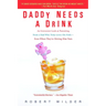 Daddy Needs a Drink: An Irreverent Look at Parenting from a Dad Who Truly Loves His Kids-- Even When They're Driving Him Nuts