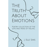 The Truth About Emotions: Poetry collection of the joys and pains of feeling.