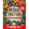Herbal Tincture for Beginners: A Complete Guide to Crafting Potent, Natural Remedies with Proven Herbal Extractions for Stress, Immunity and Everyday