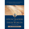 Opium Traders and Their Worlds-Volume One: A Revisionist Exposé of the World's Greatest Opium Traders