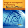 Program Development and Grant Writing in Occupational Therapy: Making the Connection: .