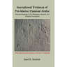 Inscriptional Evidence of Pre-Islamic Classical Arabic: Selected Readings in the Nabataean, Musnad, and Akkadian Inscriptions