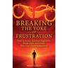 Breaking the Yoke of Frustration, How to Escape Spiritual Stagnation, Break Delay, and Finish Your God-Given Assignment