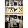 Steel City Mafia: Blood, Betrayal and Pittsburgh's Last Don