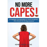 No More Capes!: A Prophetic Proclamation to God's Daughters Who Should Not Be Superwomen