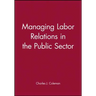 Managing Labor Relations in the Public Sector