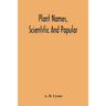 Plant Names, Scientific And Popular, Including In The Case Of Each Plant The Correct Botanical Name In Accordance With The Reformed Nomenclature, Toge
