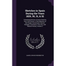 Sketches in Spain During the Years 1829, 30, 31, & 32: Containing Notices of Some Districts Very Little Known; of the Manners of the People, Governmen