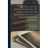 Preface to the Essays of Michel de Montaigne by his Adoptive Daughter, Marie Le Jars de Gournay