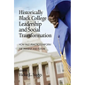 Historically Black College Leadership & Social Transformation: How Past Practices Inform the Present and Future