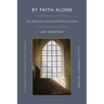 By Faith Alone: The Medieval Church and Martin Luther
