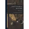 Sixty Years a Builder: the Autobiography of Henry Ericsson