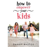 How to Empower Your Kids