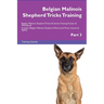 Belgian Malinois Shepherd Tricks Training Belgian Malinois Shepherd Tricks & Games Training Tracker & Workbook. Includes: Belgian Malinois Shepherd Mu