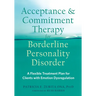 Acceptance and Commitment Therapy for Borderline Personality Disorder: A Flexible Treatment Plan for Clients with Emotion Dysregulation