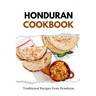 Honduran Cookbook: Traditional Recipes from Honduras