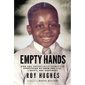 Empty Hands: How One Foster Child Sacrificed Everything He Knew for Life, Liberty, and Happiness