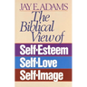 The Biblical View of Self-Esteem, Self-Love, and Self-Image