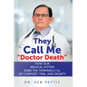 They Call Me "Doctor Death": How Our Medical System Robs the Terminally Ill of Comfort, Time and Dignity