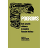 Pogroms: Anti-Jewish Violence in Modern Russian History